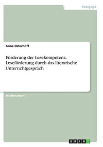 Förderung der Lesekompetenz. Leseförderung durch das literarische Unterrichtgespräch (German Edition) Förderung der Lesekompetenz. Leseförderung durch das literarische Unterrichtgespräch (German Edition)