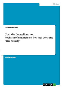 Über die Darstellung von Rechtsprofessionen am Beispiel der Serie "The Society" (German Edition) Über die Darstellung von Rechtsprofessionen am Beispiel der Serie "The Society" (German Edition)