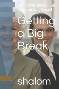 Getting a Big Break: Doing little things: Can earn you a big break!