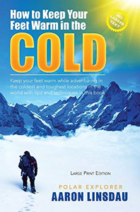 How to Keep Your Feet Warm in the Cold (LARGE PRINT): Keep your feet warm in the toughest locations on Earth (Adventure Series Large Print) How to Keep Your Feet Warm in the Cold (LARGE PRINT): Keep your feet warm in the toughest locations on Earth (Adventure Series Large Print)