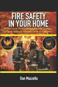 Fire Safety In Your Home: A Short Guide On Incorporating Practices To Keep Your Family, Home and Valuables Safe In An Emergency Fire Safety In Your Home: A Short Guide On Incorporating Practices To Keep Your Family, Home and Valuables Safe In An Emergency