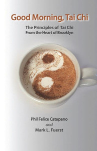 Good Morning, Tai Chi: The Principles of Tai Chi from the Heart of Brooklyn Good Morning, Tai Chi: The Principles of Tai Chi from the Heart of Brooklyn