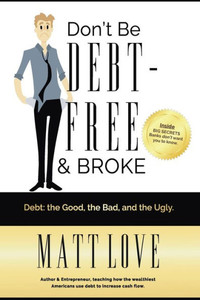 Don't Be Debt-Free & Broke: Debt; The Good, The Bad, and the Ugly Don't Be Debt-Free & Broke: Debt; The Good, The Bad, and the Ugly