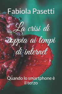 La crisi di coppia ai tempi di internet; quando lo smartphone è il terzo. (Italian Edition)