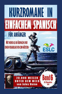 Kurzromane in Einfachem Spanisch für Anfänger mit mehr als 60 Übungen und einem Vokabular von 200 Wörtern: "20.000 Meilen unter dem Meer" von Jules Verne (ESLC Übungsbücher Serie) (German Edition) Kurzromane in Einfachem Spanisch für Anfänger mit mehr als 60 Übungen und einem Vokabular von 200 Wörtern: "20.000 Meilen unter dem Meer" von Jules Verne (ESLC Übungsbücher Serie) (German Edition)