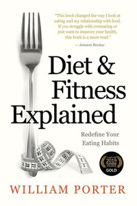 Diet and Fitness Explained (William Porter's 'Explained') Diet and Fitness Explained (William Porter's 'Explained')