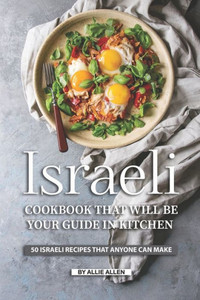 Israeli Cookbook That Will Be Your Guide in Kitchen: 50 Israeli Recipes That Anyone Can Make