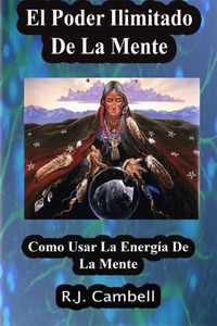 El Poder Ilimitado De La Mente: Como Usar La Energía De La Mente (Spanish Edition)