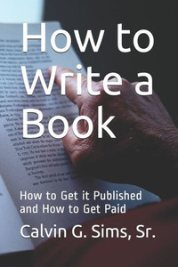 How to Write a Book: How to Get it Published and How to Get Paid
