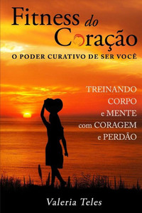 Fitness do Coração: O Poder Curativo De Ser Você (Portuguese Edition)