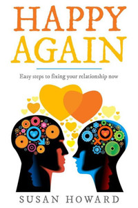 HAPPY AGAIN: Easy steps to fixing your relationship now