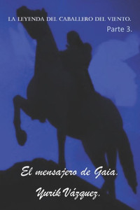 La leyenda del caballero del viento.: El mensajero de Gaia. (Spanish Edition)