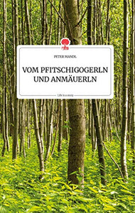 VOM PFITSCHIGOGERLN UND ANMÄUERLN. Life is a Story - story.one (German Edition) VOM PFITSCHIGOGERLN UND ANMÄUERLN. Life is a Story - story.one (German Edition)
