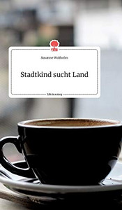 Stadtkind sucht Land. Life is a Story - story.one (German Edition) Stadtkind sucht Land. Life is a Story - story.one (German Edition)
