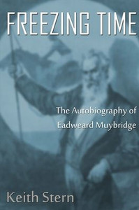 Freezing Time: The Autobiography of Eadweard Muybridge Freezing Time: The Autobiography of Eadweard Muybridge