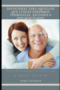 DEVOCIONAL PARA CUIDADORES DE ENFERMOS TERMINALES, ANCIANOS O DISCAPACITADOS: Encontrando Fortaleza a Través de la Fe (Spanish Edition)