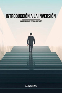 Introducción a la Inversión: Cultura financiera, activos en los que invertir y modalidades de inversión en Bolsa (Spanish Edition)
