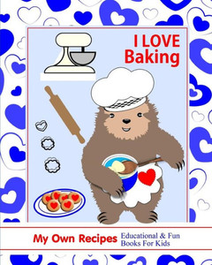 I Love Baking: My Own Recipes Educational & Fun Books For Kids I Love Baking: My Own Recipes Educational & Fun Books For Kids