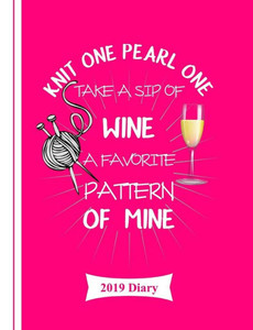 Knit One Pearl One Take A Sip Of Wine: 2019 Diary