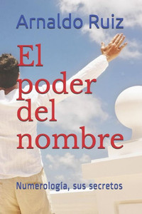 El poder del nombre: Numerología, sus secretos (Spanish Edition)