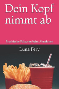 Dein Kopf nimmt ab: Psychische Faktoren beim Abnehmen (German Edition)