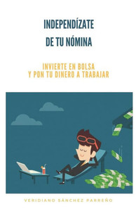 Independizate de tu nómina: Invierte en bolsa y pon tu dinero a trabajar (Spanish Edition)