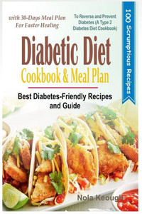 Diabetic Diet Cookbook and Meal Plan: Best Diabetes Friendly Recipes and Guide to Reverse and Prevent Diabetes with 30-Days Meal Plan for Faster Healing (A Type 2 Diabetes Diet Cookbook) Diabetic Diet Cookbook and Meal Plan: Best Diabetes Friendly Recipes and Guide to Reverse and Prevent Diabetes with 30-Days Meal Plan for Faster Healing (A Type 2 Diabetes Diet Cookbook)