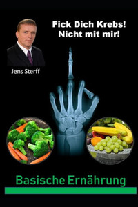 Fick Dich Krebs! Nicht mit mir!: Basische Ernährung (German Edition) Fick Dich Krebs! Nicht mit mir!: Basische Ernährung (German Edition)