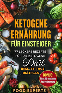 Ketogene Ernährung für Einsteiger: 77 leckere Rezepte für die Ketogene Diät inkl. 14 Tage Diätplan (Food Experts Rezeptbücher) (German Edition) Ketogene Ernährung für Einsteiger: 77 leckere Rezepte für die Ketogene Diät inkl. 14 Tage Diätplan (Food Experts Rezeptbücher) (German Edition)
