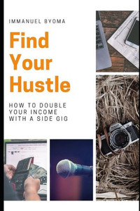 Find Your Hustle: How to Double Your Income With a Side Gig Find Your Hustle: How to Double Your Income With a Side Gig