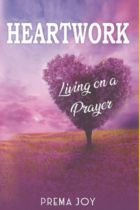 HEARTWORK: LIVING ON A PRAYER HEARTWORK: LIVING ON A PRAYER
