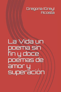 La Vida un poema sin fin y doce poemas de amor y superación (Spanish Edition)