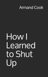 How I Learned to Shut Up How I Learned to Shut Up