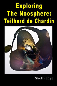 Exploring the Noosphere: Teilhard de Chardin Exploring the Noosphere: Teilhard de Chardin