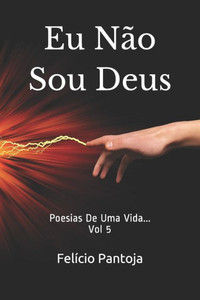 Eu Não Sou Deus: Poesias De Uma Vida... (Portuguese Edition) Eu Não Sou Deus: Poesias De Uma Vida... (Portuguese Edition)