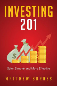 Investing 201: Safer, Simpler and More Effective