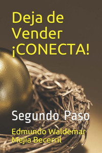 Deja de Vender ¡CONECTA!: Segundo Paso (Spanish Edition)