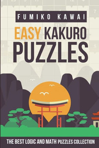 Easy Kakuro Puzzles: The Best Logic and Math Puzzles Collection (Kakuro Large Print Puzzles)