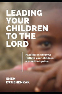 LEADING YOUR CHILDREN TO THE LORD LEADING YOUR CHILDREN TO THE LORD