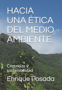HACIA UNA ÉTICA DEL MEDIO AMBIENTE: El efecto de las creencias sobre el manejo sensible y sostenible del medio ambiente (Spanish Edition) HACIA UNA ÉTICA DEL MEDIO AMBIENTE: El efecto de las creencias sobre el manejo sensible y sostenible del medio ambiente (Spanish Edition)