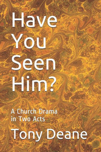 Have You Seen Him?: A Church Drama in Two Acts Have You Seen Him?: A Church Drama in Two Acts