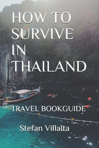 HOW TO SURVIVE IN THAILAND: TRAVEL BOOKGUIDE HOW TO SURVIVE IN THAILAND: TRAVEL BOOKGUIDE