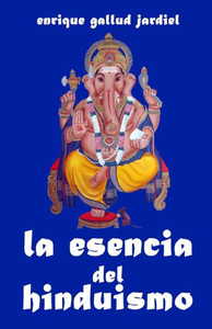 La esencia del hinduismo (La India milenaria) (Spanish Edition) La esencia del hinduismo (La India milenaria) (Spanish Edition)