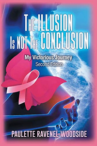The Illusion Is Not The Conclusion: My Victorious Journey The Illusion Is Not The Conclusion: My Victorious Journey