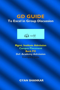 GD GUIDE: TO EXCEL IN GROUP DISCUSSION GD GUIDE: TO EXCEL IN GROUP DISCUSSION