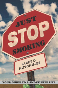 Just Stop Smoking: Your Guide to a Smoke Free Life Just Stop Smoking: Your Guide to a Smoke Free Life
