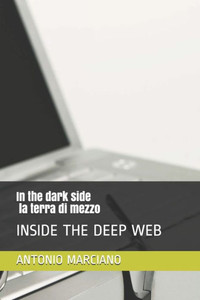 in the dark side - la terra di mezzo: INSIDE THE DEEP WEB (Italian Edition)