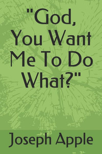 God, You Want Me To Do What? God, You Want Me To Do What?