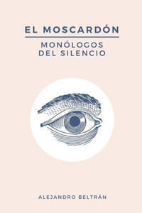 El Moscardón: Monólogos del Silencio (Spanish Edition)