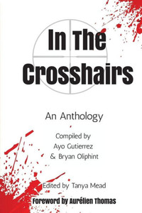 In the Crosshairs: Anthology of Protest Poems and Prose In the Crosshairs: Anthology of Protest Poems and Prose